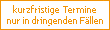 Kurzfristige Termine nur in dringenden Fällen